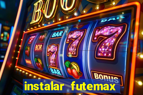 instalar futemax futebol ao vivo